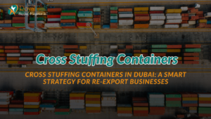 Cross-stuffing containers Dubai yard handling operations